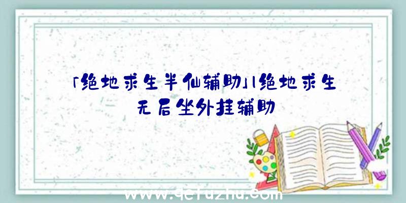 「绝地求生半仙辅助」|绝地求生无后坐外挂辅助